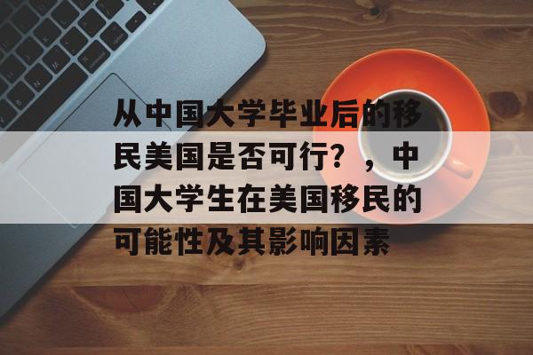 从中国大学毕业后的移民美国是否可行？，中国大学生在美国移民的可能性及其影响因素