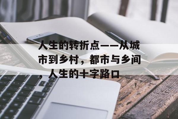 人生的转折点——从城市到乡村，都市与乡间，人生的十字路口