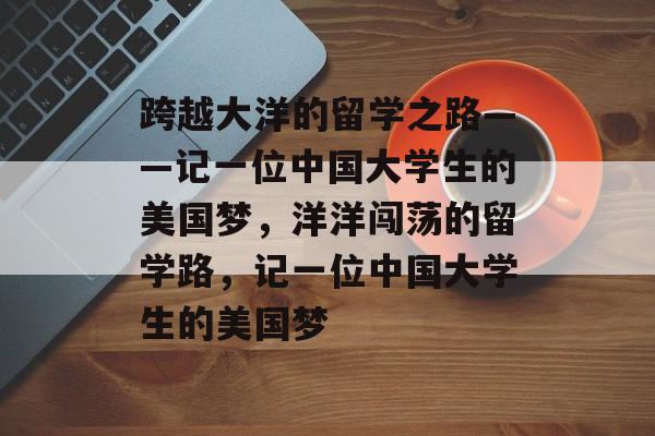 跨越大洋的留学之路——记一位中国大学生的美国梦，洋洋闯荡的留学路，记一位中国大学生的美国梦