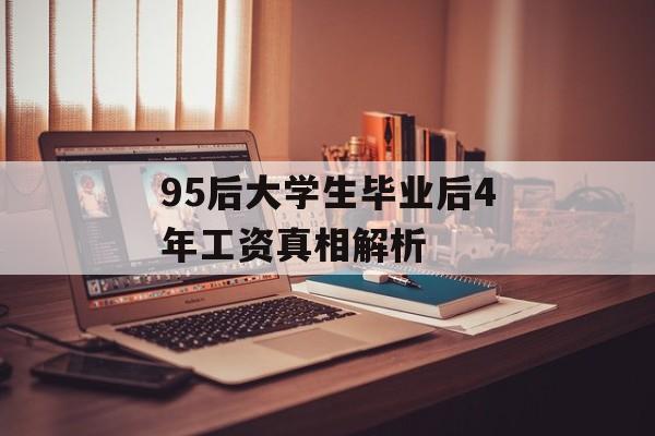 95后大学生毕业后4年工资真相解析