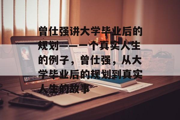 曾仕强讲大学毕业后的规划——一个真实人生的例子,曾仕强,从大学毕业后的规划到真实人生的故事 曾仕强讲大学毕业后的规划——一个真实人生的例子,曾仕强,从大学毕业后的规划到真实人生的故事
