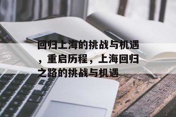回归上海的挑战与机遇，重启历程，上海回归之路的挑战与机遇
