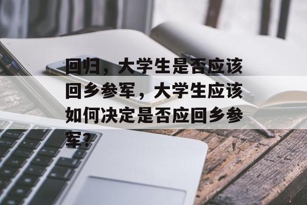 回归，大学生是否应该回乡参军，大学生应该如何决定是否应回乡参军？