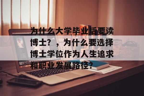 为什么大学毕业后要读博士?,为什么要选择博士学位作为人生追求和职业发展路径? 为什么大学毕业后要读博士?,为什么要选择博士学位作为人生追求和职业发展路径?