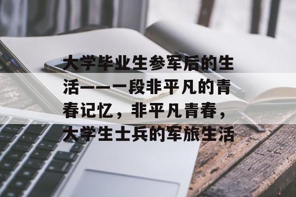 大学毕业生参军后的生活——一段非平凡的青春记忆，非平凡青春，大学生士兵的军旅生活