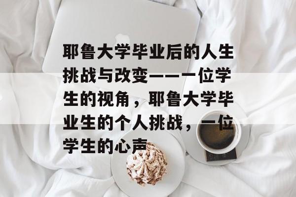 耶鲁大学毕业后的人生挑战与改变——一位学生的视角，耶鲁大学毕业生的个人挑战，一位学生的心声