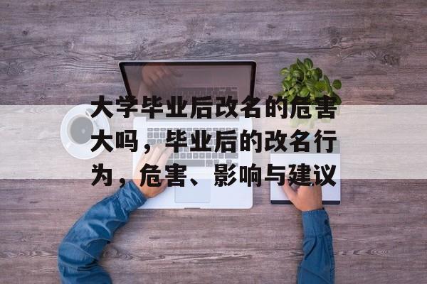 大学毕业后改名的危害大吗，毕业后的改名行为，危害、影响与建议