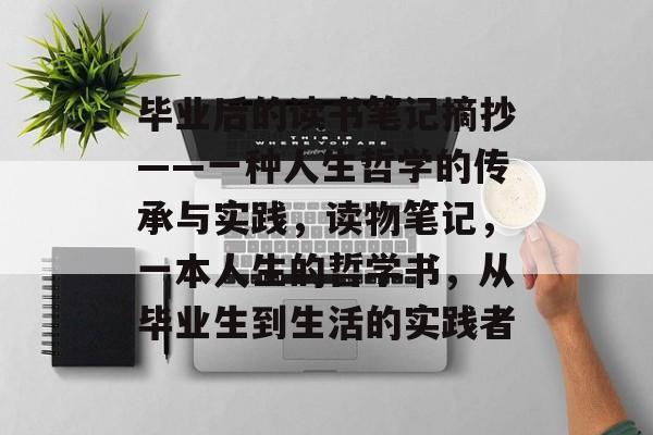 毕业后的读书笔记摘抄——一种人生哲学的传承与实践，读物笔记，一本人生的哲学书，从毕业生到生活的实践者