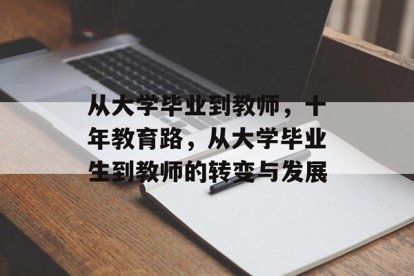 从大学毕业到教师，十年教育路，从大学毕业生到教师的转变与发展