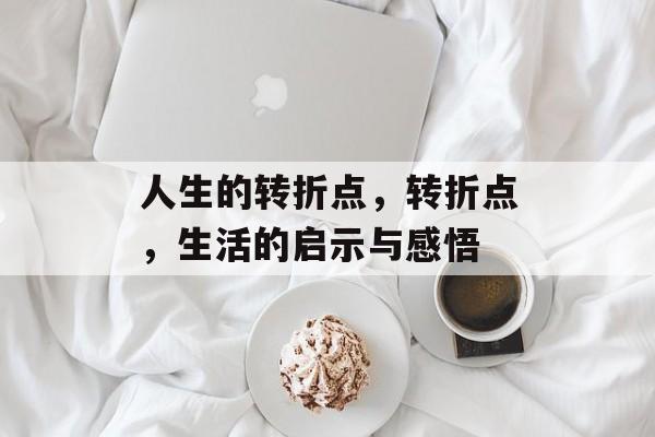 人生的转折点,转折点,生活的启示与感悟 人生的转折点,转折点,生活的启示与感悟
