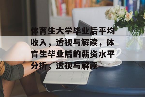 体育生大学毕业后平均收入,透视与解读,体育生毕业后的薪资水平分析,透视与解读 体育生大学毕业后平均收入,透视与解读,体育生毕业后的薪资水平分析,透视与解读