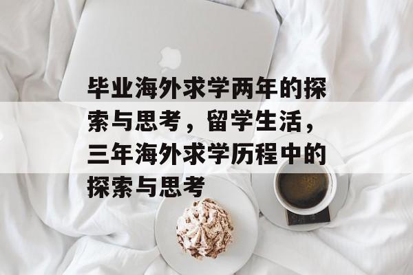 毕业海外求学两年的探索与思考，留学生活，三年海外求学历程中的探索与思考