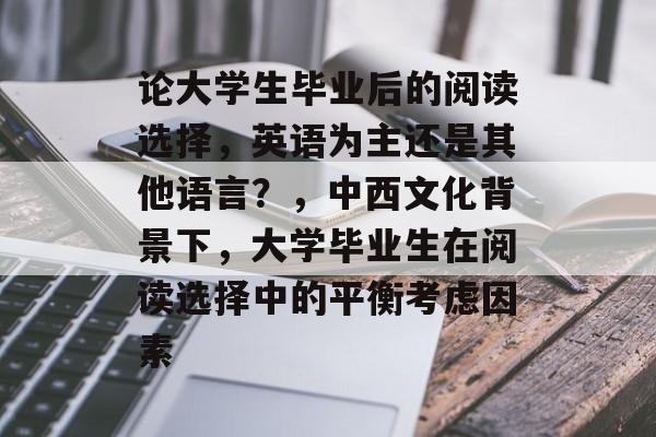 论大学生毕业后的阅读选择，英语为主还是其他语言？，中西文化背景下，大学毕业生在阅读选择中的平衡考虑因素