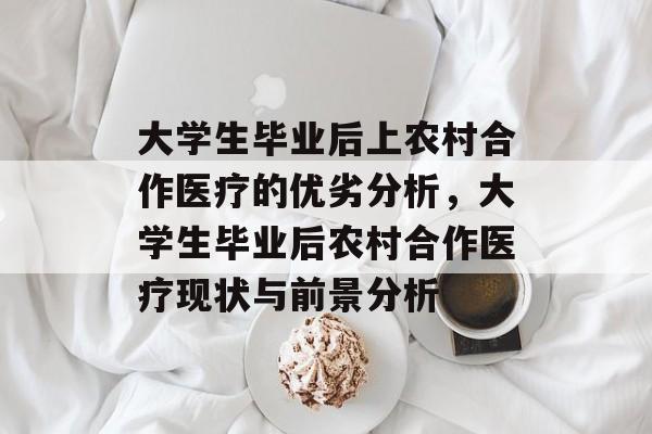 大学生毕业后上农村合作医疗的优劣分析，大学生毕业后农村合作医疗现状与前景分析