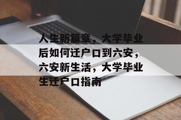 人生新篇章，大学毕业后如何迁户口到六安，六安新生活，大学毕业生迁户口指南