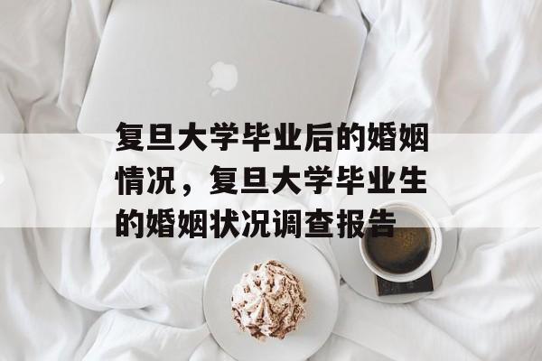 复旦大学毕业后的婚姻情况，复旦大学毕业生的婚姻状况调查报告