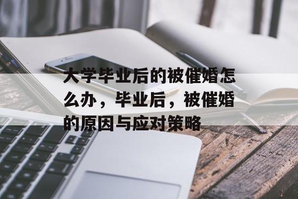 大学毕业后的被催婚怎么办,毕业后,被催婚的原因与应对策略 大学毕业后的被催婚怎么办,毕业后,被催婚的原因与应对策略