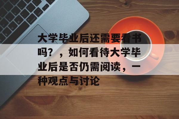 大学毕业后还需要看书吗？，如何看待大学毕业后是否仍需阅读，一种观点与讨论