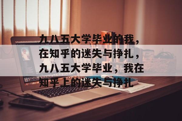 九八五大学毕业的我，在知乎的迷失与挣扎，九八五大学毕业，我在知乎上的迷失与挣扎