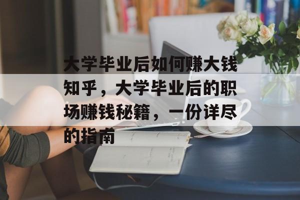 大学毕业后如何赚大钱知乎，大学毕业后的职场赚钱秘籍，一份详尽的指南