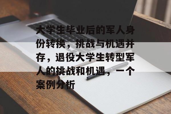 大学生毕业后的军人身份转换，挑战与机遇并存，退役大学生转型军人的挑战和机遇，一个案例分析