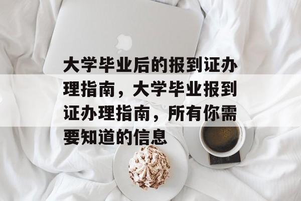 大学毕业后的报到证办理指南,大学毕业报到证办理指南,所有你需要知道的信息 大学毕业后的报到证办理指南,大学毕业报到证办理指南,所有你需要知道的信息