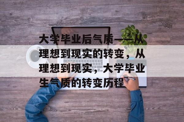大学毕业后气质——从理想到现实的转变，从理想到现实，大学毕业生气质的转变历程