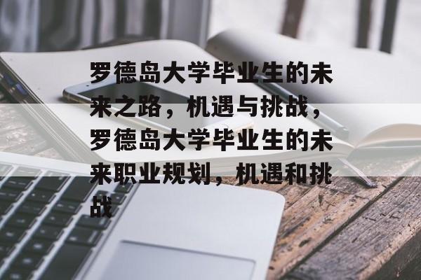 罗德岛大学毕业生的未来之路,机遇与挑战,罗德岛大学毕业生的未来职业规划,机遇和挑战 罗德岛大学毕业生的未来之路,机遇与挑战,罗德岛大学毕业生的未来职业规划,机遇和挑战