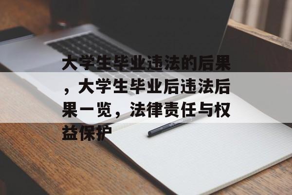 大学生毕业违法的后果,大学生毕业后违法后果一览,法律责任与权益保护 大学生毕业违法的后果,大学生毕业后违法后果一览,法律责任与权益保护