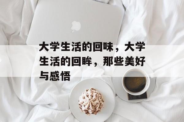 大学生活的回味，大学生活的回眸，那些美好与感悟
