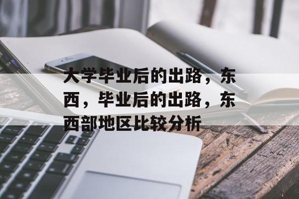 大学毕业后的出路,东西,毕业后的出路,东西部地区比较分析 大学毕业后的出路,东西,毕业后的出路,东西部地区比较分析