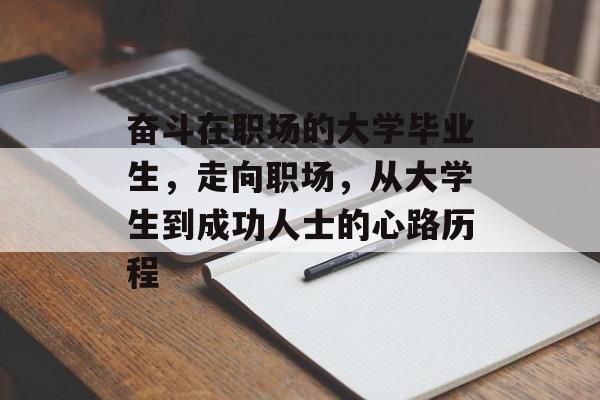 奋斗在职场的大学毕业生，走向职场，从大学生到成功人士的心路历程
