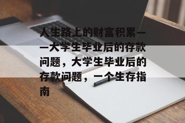 人生路上的财富积累——大学生毕业后的存款问题，大学生毕业后的存款问题，一个生存指南
