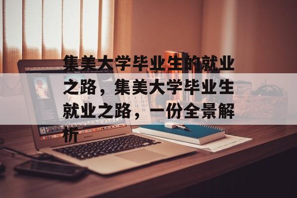 集美大学毕业生的就业之路，集美大学毕业生就业之路，一份全景解析