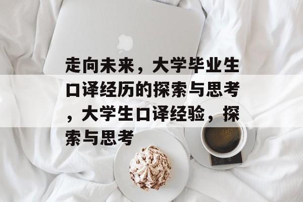 走向未来，大学毕业生口译经历的探索与思考，大学生口译经验，探索与思考