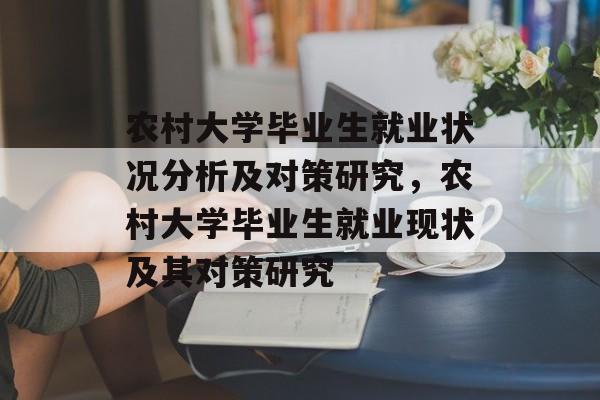 农村大学毕业生就业状况分析及对策研究，农村大学毕业生就业现状及其对策研究