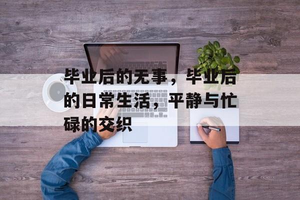 毕业后的无事，毕业后的日常生活，平静与忙碌的交织