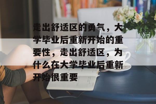 走出舒适区的勇气,大学毕业后重新开始的重要性,走出舒适区,为什么在大学毕业后重新开始很重要 走出舒适区的勇气,大学毕业后重新开始的重要性,走出舒适区,为什么在大学毕业后重新开始很重要