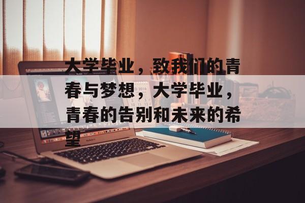 大学毕业，致我们的青春与梦想，大学毕业，青春的告别和未来的希望