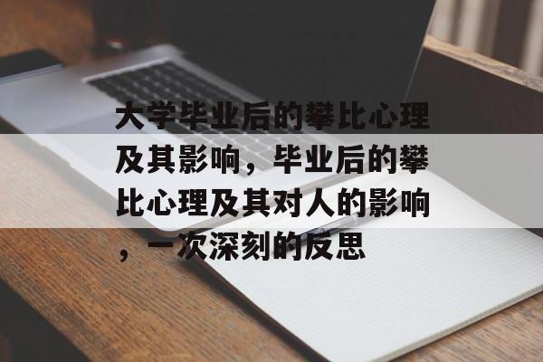 大学毕业后的攀比心理及其影响,毕业后的攀比心理及其对人的影响,一次深刻的反思 大学毕业后的攀比心理及其影响,毕业后的攀比心理及其对人的影响,一次深刻的反思