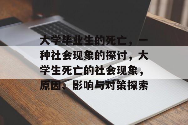 大学毕业生的死亡,一种社会现象的探讨,大学生死亡的社会现象,原因、影响与对策探索 大学毕业生的死亡,一种社会现象的探讨,大学生死亡的社会现象,原因、影响与对策探索