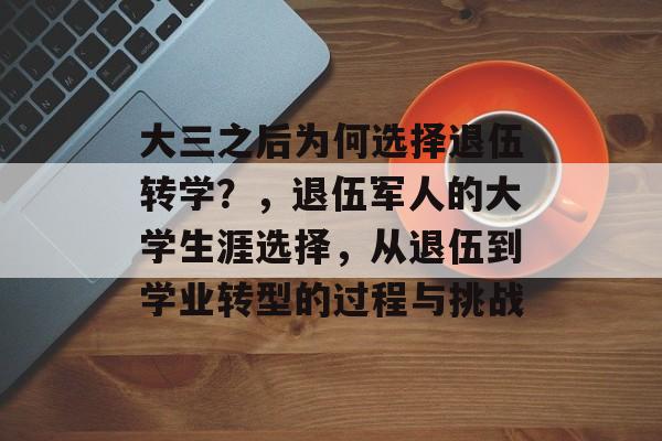 大三之后为何选择退伍转学？，退伍军人的大学生涯选择，从退伍到学业转型的过程与挑战