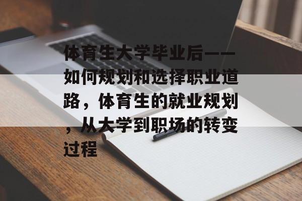 体育生大学毕业后——如何规划和选择职业道路，体育生的就业规划，从大学到职场的转变过程