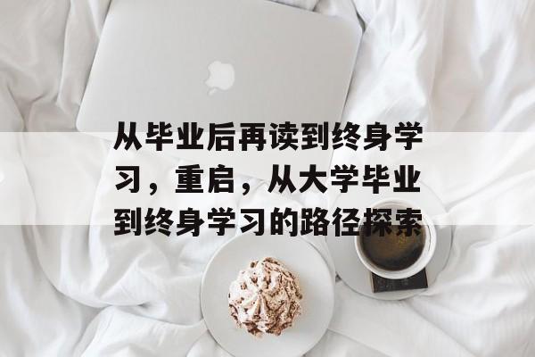 从毕业后再读到终身学习，重启，从大学毕业到终身学习的路径探索