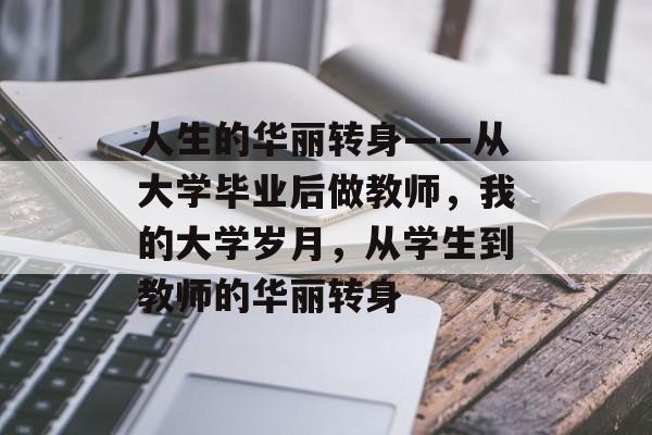 人生的华丽转身——从大学毕业后做教师，我的大学岁月，从学生到教师的华丽转身