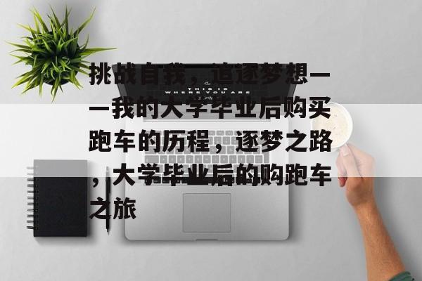 挑战自我，追逐梦想——我的大学毕业后购买跑车的历程，逐梦之路，大学毕业后的购跑车之旅