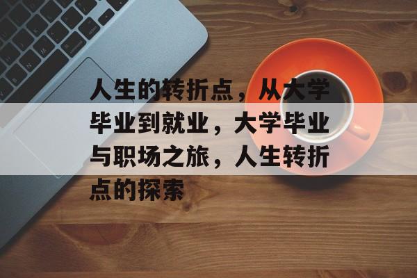 人生的转折点，从大学毕业到就业，大学毕业与职场之旅，人生转折点的探索