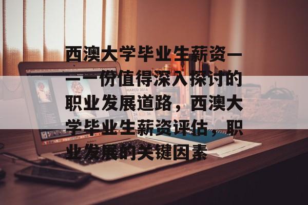 西澳大学毕业生薪资——一份值得深入探讨的职业发展道路,西澳大学毕业生薪资评估,职业发展的关键因素 西澳大学毕业生薪资——一份值得深入探讨的职业发展道路,西澳大学毕业生薪资评估,职业发展的关键因素