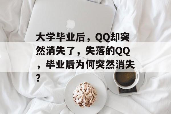 大学毕业后，QQ却突然消失了，失落的QQ，毕业后为何突然消失？