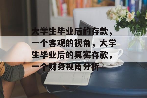 大学生毕业后的存款，一个客观的视角，大学生毕业后的真实存款，一个财务视角分析
